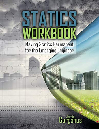 Statics Workbook: Making Statics Permanent for the Emerging Engineer by Jamie Gurganus 9781524930196