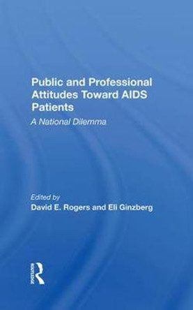 Public And Professional Attitudes Toward Aids Patients: A National Dilemma by David E. Rogers