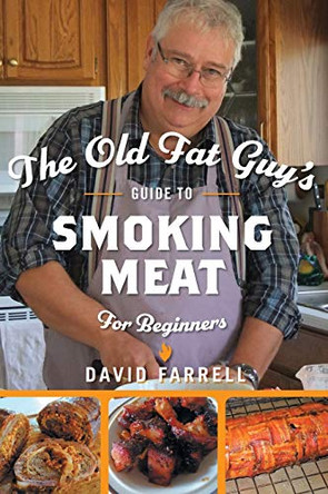 The Old Fat Guy's Guide to Smoking Meat for Beginners by David Farrell 9781525541568