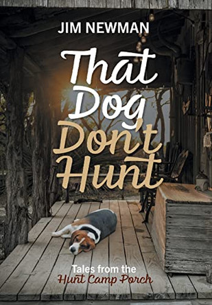That Dog Don't Hunt: Tales from The Hunt Camp Porch by Jim Newman 9781525597282