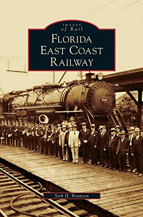 Florida East Coast Railway by Seth H Bramson 9781531626419