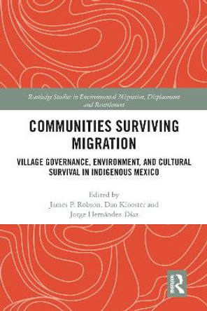 Communities Surviving Migration: Village Governance, Environment and Cultural Survival in Indigenous Mexico by James P. Robson