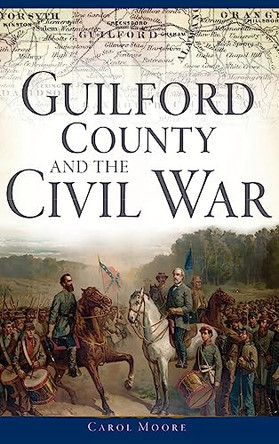 Guilford County and the Civil War by Carol Moore 9781540212917