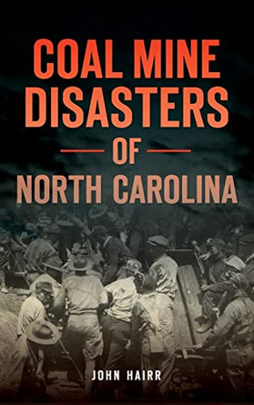 Coal Mine Disasters of North Carolina by John Hairr 9781540214294