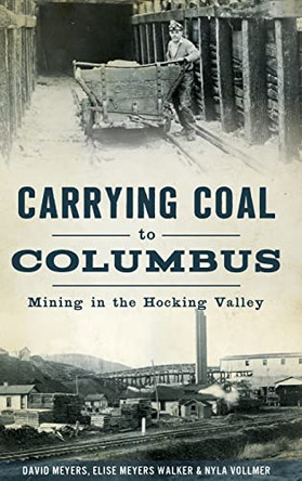 Carrying Coal to Columbus: Mining in the Hocking Valley by David Meyers 9781540214621