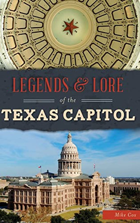 Legends & Lore of the Texas Capitol by Mike Cox 9781540216755