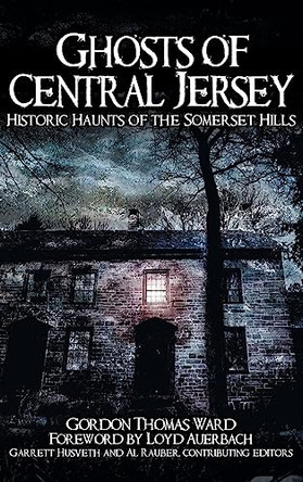 Ghosts of Central Jersey: Historic Haunts of the Somerset Hills by Gordon Thomas Ward 9781540218735