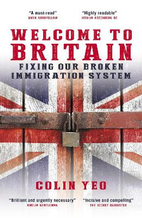 Welcome to Britain: Fixing our broken immigration  system by Colin Yeo