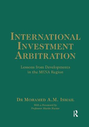 International Investment Arbitration: Lessons from Developments in the MENA Region by Mohamed A.M. Ismail