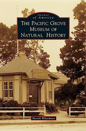 The Pacific Grove Museum of Natural History by Patrick Whitehurst 9781540228826