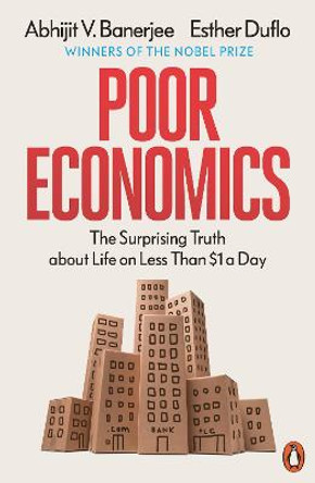 Poor Economics: The Surprising Truth about Life on Less Than $1 a Day by Abhijit Banerjee