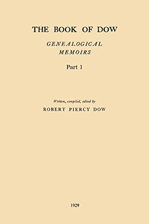 The Book of Dow - Part 1: Genealogical Memoirs of the Descendants of Henry Dow 1637, Thomas Dow 1639 and Others of the Name, Immigrants to America During Colonial Times. Also the Allied Family of Nudd by Robert Piercy Dow 9781542100014