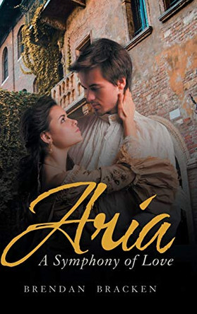 Aria: A Symphony of Love by Brendan Bracken 9781546290360
