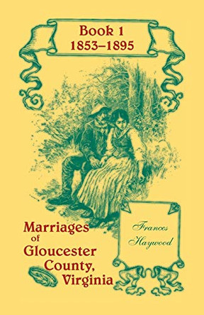 Marriages of Gloucester County, Virginia, Book 1 1853-1895 by Frances Haywood 9781556137174