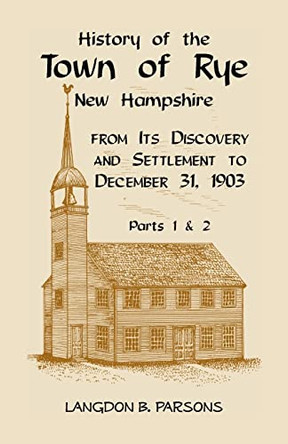 History of the Town of Rye, New Hampshire from its Discovery and Settlement to December 31, 1903 by Langdon Parsons 9781556136689