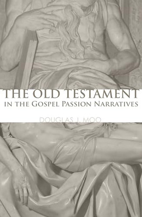 The Old Testament in the Gospel Passion Narratives by Douglas J Moo 9781556357572