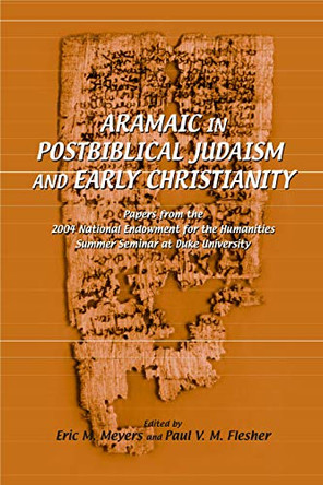 Aramaic in Postbiblical Judaism and Early Christianity: Papers from the 2004 National Endowment for the Humanities Summer Seminar at Duke University by Paul V. M. Flesher 9781575061788