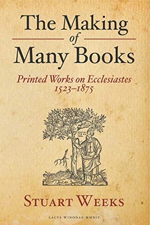 The Making of Many Books: Printed Works on Ecclesiastes 1523-1875 by Stuart Weeks 9781575063140