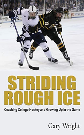 Striding Rough Ice: Coaching College Hockey and Growing Up in The Game by Gary Wright 9781578691098