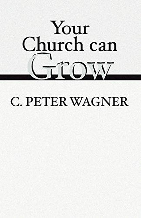 Your Church Can Grow: Seven Vital Signs of a Healthy Church by C. Peter Wagner 9781579105891