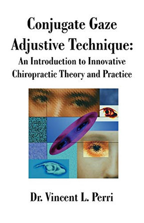 Conjugate Gaze Adjustive Technique: An Introduction to Innovative Chiropractic Theory and Practice by Vincent L Perri 9781581126624
