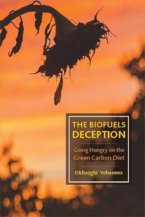 The Biofuels Deception: Going Hungry on the Green Carbon Diet by Okbazghi Yohannes 9781583677032