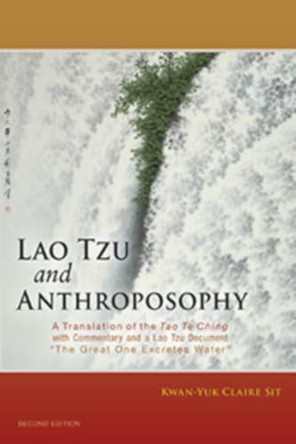 Lao Tzu and Anthroposophy: A Translation of the Tao Te Ching with Commentary by Kwan-Yuk Claire Sit 9781584201267