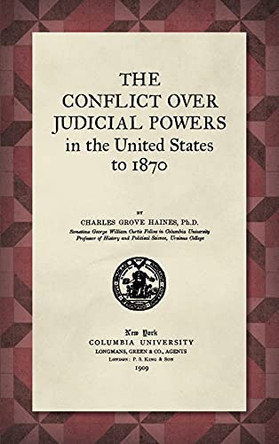 The Conflict Over Judicial Powers in the United States to 1870 by Charles Grove Haines 9781584770800