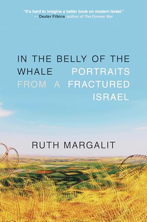 In the Belly of the Whale: Portraits from a Fractured Israel by Ruth Margalit 9781586424602