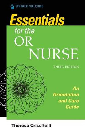 Essentials for the OR Nurse: An Orientation and Care Guide by Theresa Criscitelli