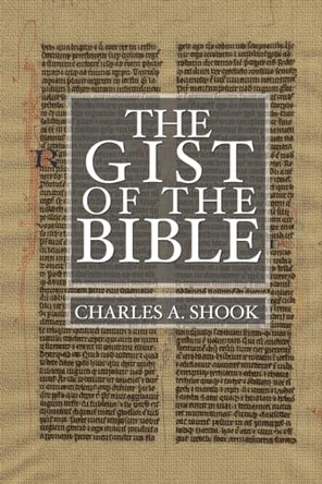 Gist of the Bible: A Complete Handbook for Class and Home Study by Charles A. Shook 9781592443291
