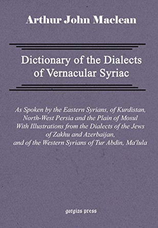 Dictionary of the Dialects of Vernacular Syriac by Arthur John Maclean 9781593330170