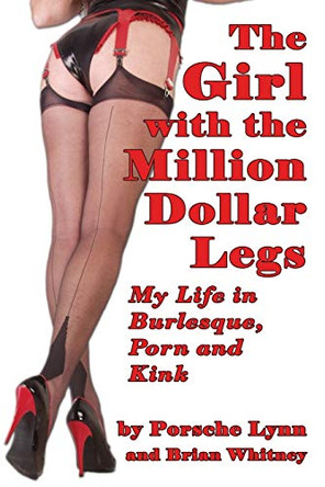 The Girl with the Million-Dollar Legs: My Life in Burlesque, Porn and Kink by Porsche Lynn 9781593935931