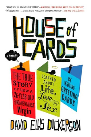 House of Cards: The True Story of How a 26-Year-Old Fundamentalist Virgin Learned about Life, Love, and Sex by Writing Greeting Cards by David Ellis Dickerson 9781594484865