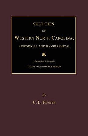 Sketches of Western North Carolina, Historical and Biographical by C L Hunter 9781596413399