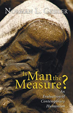 Is Man the Measure? by Norman Geisler 9781597522991