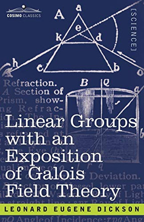 Linear Groups with an Exposition of Galois Field Theory by Leonard Eugene Dickson 9781602062870