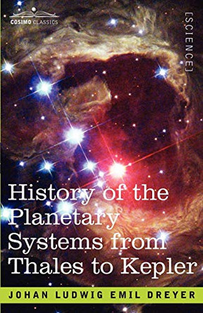 History of the Planetary Systems from Thales to Kepler by J L E Dreyer 9781602064416
