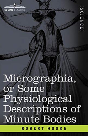 Micrographia or Some Physiological Descriptions of Minute Bodies by Robert Hooke 9781602066632