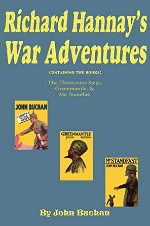 Richard Hannay's War Adventures: The 39 Steps, Greenmantle, & Mr. Standfast by John Buchan 9781604599053