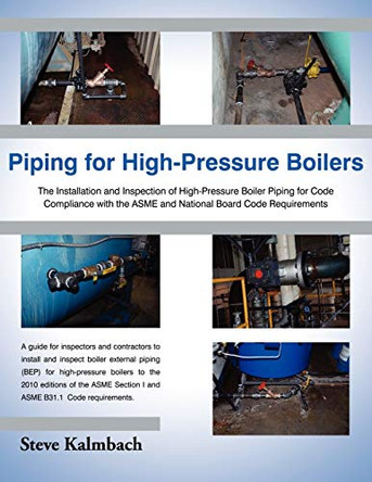 Piping for High-Pressure Boilers: The Installation and Inspection of High-Pressure Boiler Piping for Code Compliance with the Asme and National Board by Steve Kalmbach 9781604948127