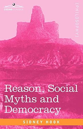 Reason, Social Myths and Democracy by Dr Sidney Hook 9781605206332