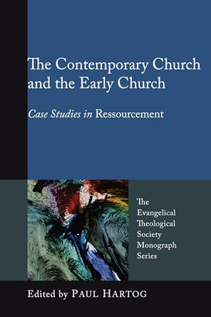 The Contemporary Church and the Early Church: Case Studies in Ressourcement by Paul Hartog 9781606088999