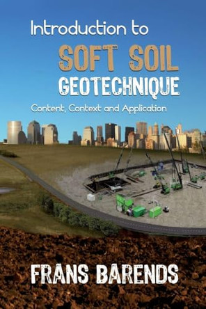 Introduction to Soft Soil Geotechnique: Content, Context and Application by Frans B.J. Barends 9781607507888