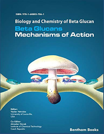 Biology and Chemistry of Beta Glucan: Beta Glucans - Mechanisms of Action - Volume 1 by Miroslav Novak 9781608057061