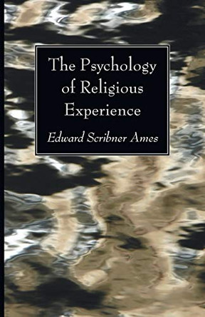 The Psychology of Religious Experience by Edward Scribner Ames 9781608993772