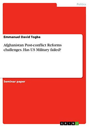 Afghanistan Post-conflict Reforms challenges. Has US Military failed? by Emmanuel David Togba 9783668694477