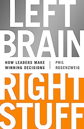 Left Brain, Right Stuff: How Leaders Make Winning Decisions by Phil Rosenzweig 9781610393072