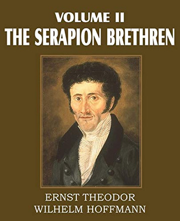 The Serapion Brethren Volume II by Ernst Theordor Wilhelm Hoffmann 9781612030708