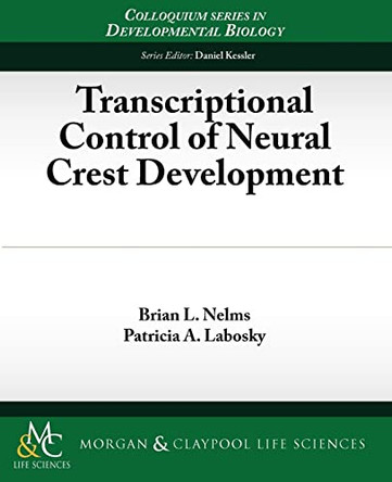 Transcriptional Control of Neural Crest Development by Brian Nelms 9781615040483